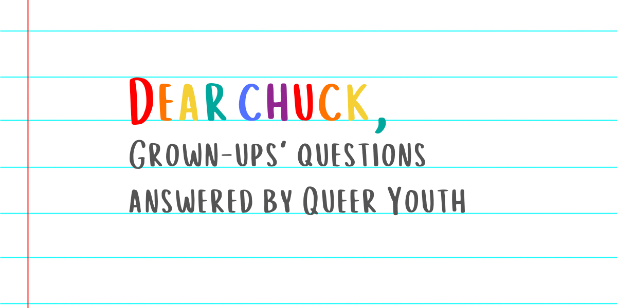 Queer Youth Answer Grown Ups’ Questions – Dear Chuck